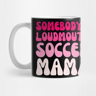 Somebody's Loudmouth Soccer Mama Mothers Day Groovy Mom Mug